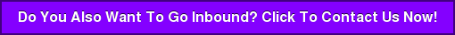 Do You Also Want To Go Inbound? Click To Contact Us Now!