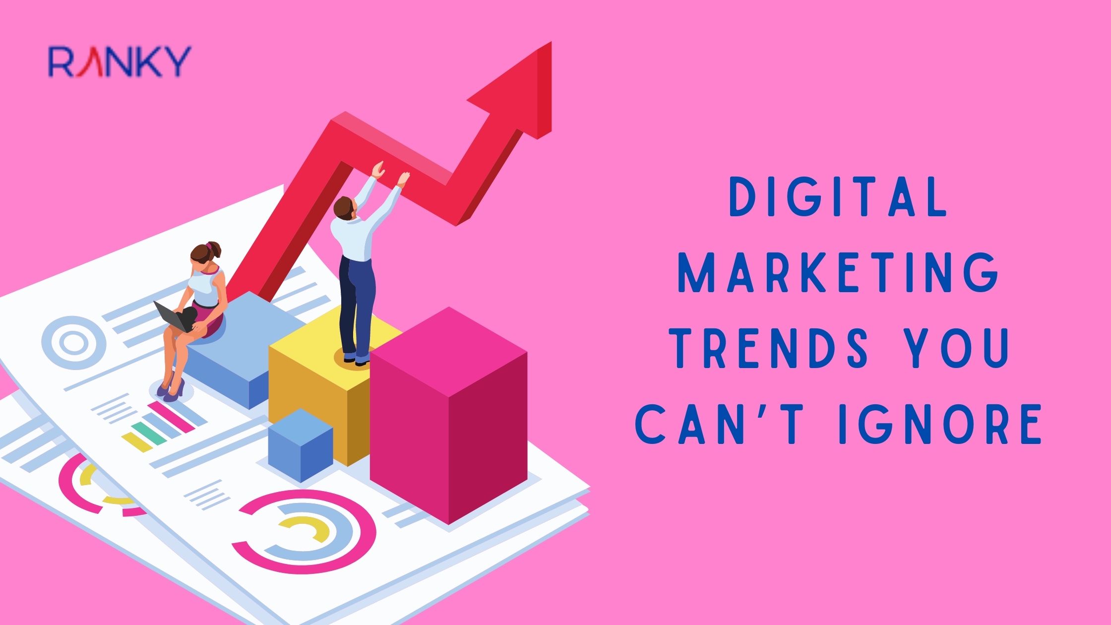 5 Digital Marketing Trends You Can’t Ignore