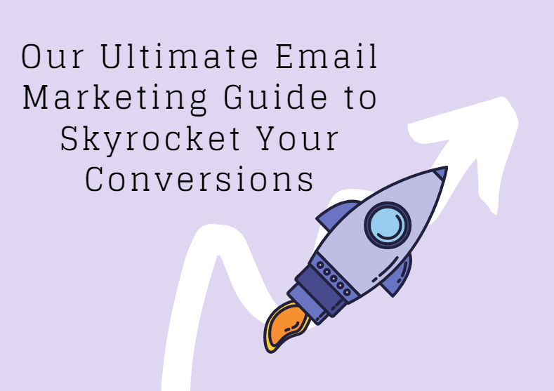 Our Ultimate Email Marketing Guide to Skyrocket Your Conversions